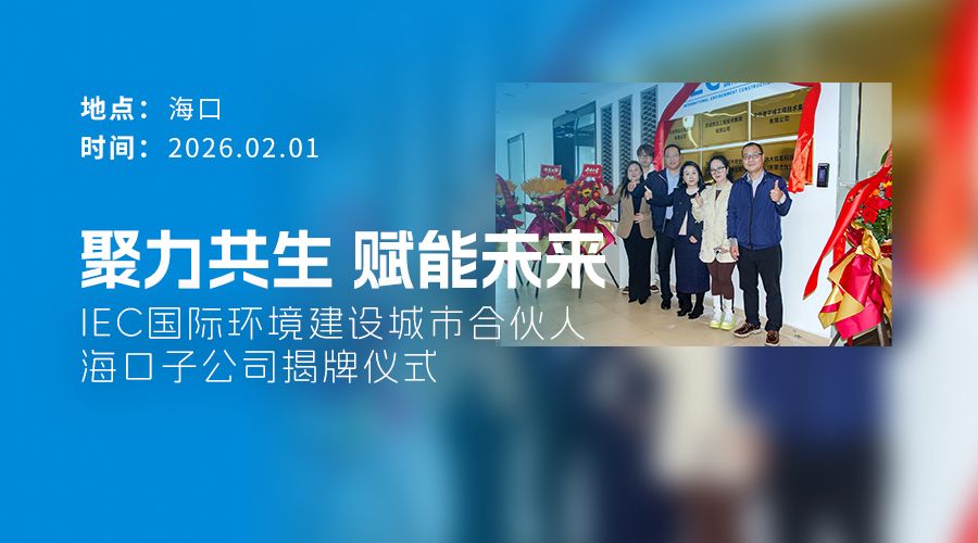 IEC国际环境建设 城市合伙人 海口子公司 揭牌仪式